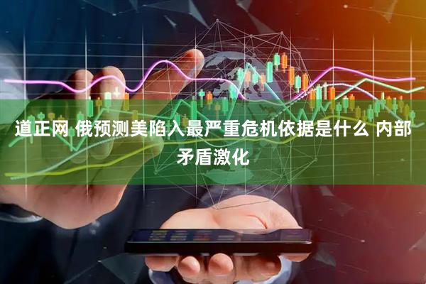 道正网 俄预测美陷入最严重危机依据是什么 内部矛盾激化